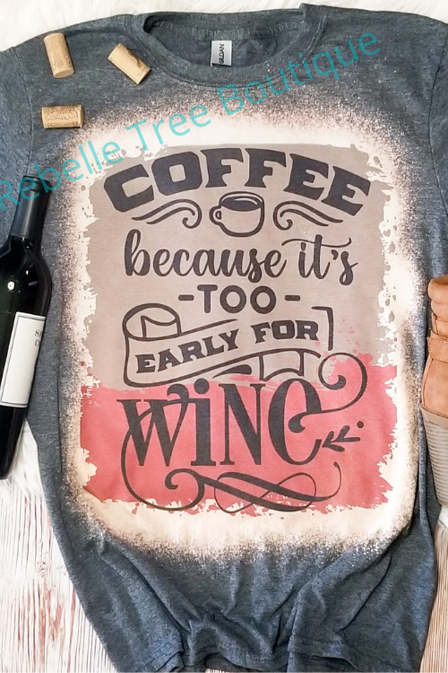 "COFFEE BECAUSE IS TOO EARLY FOR WINE" T-shirt